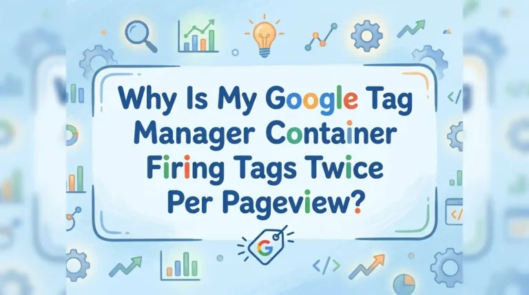 Why Is My Google Tag Manager Container Firing Tags Twice Per Pageview?